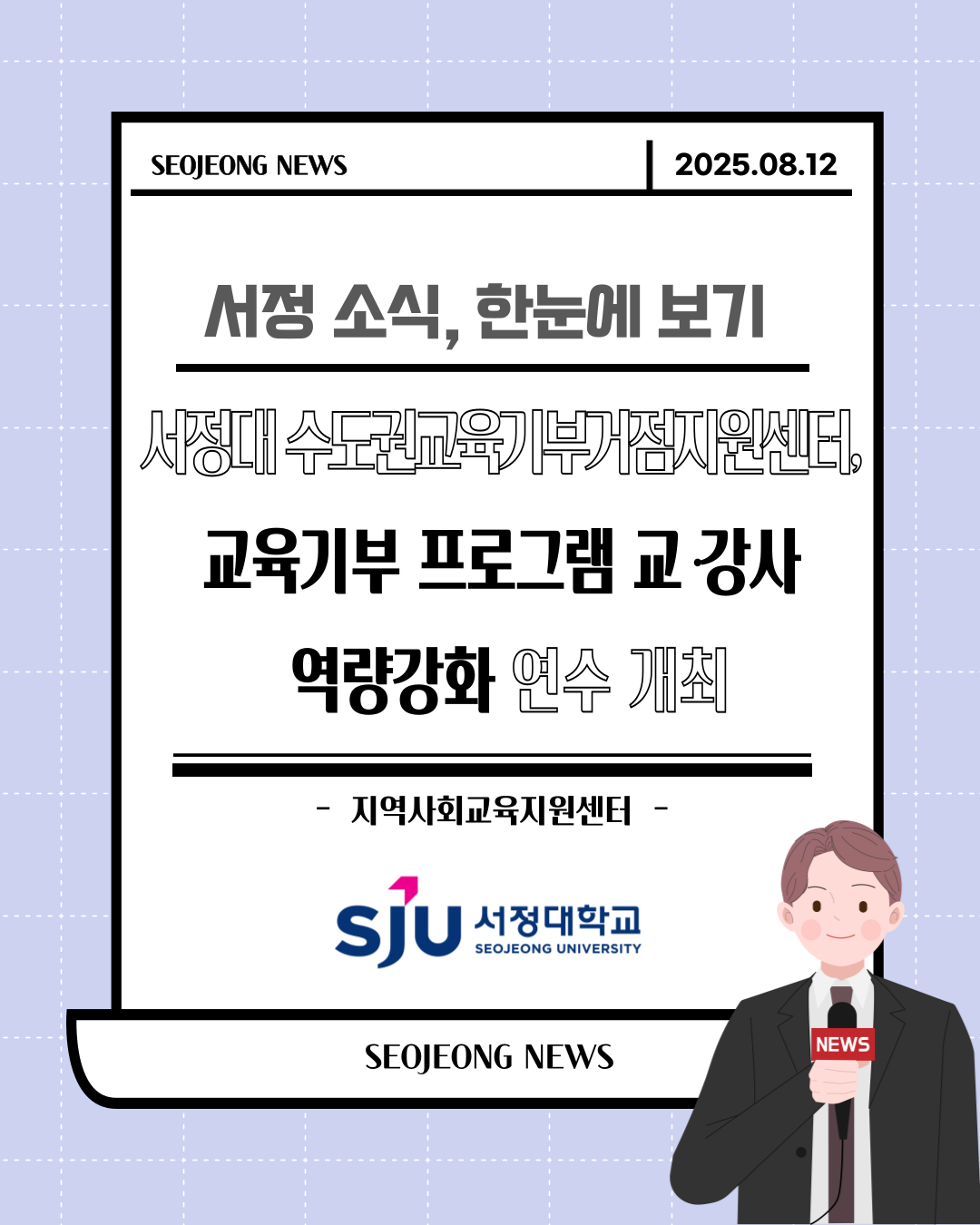 SEOJEONG NEWS 2025.08.12 서정 소식, 한눈에 보기 서정대 수도권 교육기부거점지원센터, 교육기부 프로그램 교,강사 역량강화 연수 개최 -지역사회교육지원센터